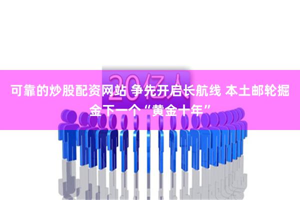 可靠的炒股配资网站 争先开启长航线 本土邮轮掘金下一个“黄金十年”