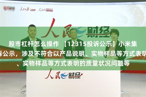 股市杠杆怎么操作 【12315投诉公示】小米集团-W新增69件投诉公示，涉及不符合以产品说明、实物样品等方式表明的质量状况问题等