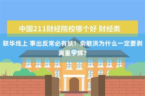 联华线上 事出反常必有妖！俞敏洪为什么一定要剥离董宇辉？